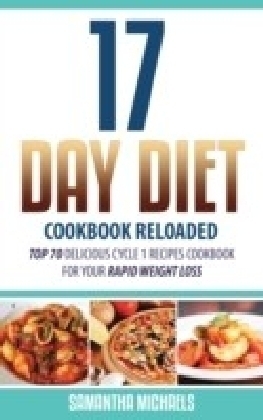 17 Day Diet Cookbook Reloaded: Top 70 Delicious Cycle 1 Recipes Cookbook For Your Rapid Weight Loss