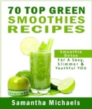 70 Top Green Smoothie Recipe Book : Smoothie Recipe & Diet Book For A Sexy, Slimmer & Youthful YOU main product photo