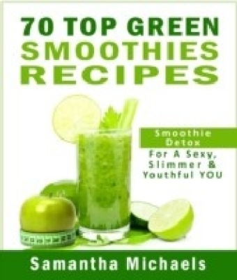 70 Top Green Smoothie Recipe Book : Smoothie Recipe & Diet Book For A Sexy, Slimmer & Youthful YOU