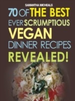 Vegan Cookbooks: 70 Of The Best Ever Scrumptious Vegan Dinner Recipes....Revealed!