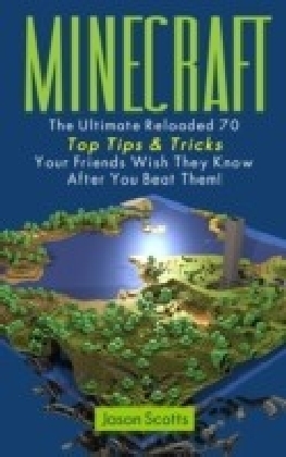 Minecraft: The Ultimate Reloaded 70 Top Tips & Tricks Your Friends Wish They Know After You Beat Them!