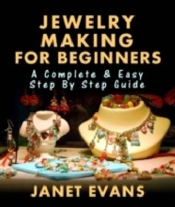 Jewelry Making For Beginners: A Complete & Easy Step by Step Guide