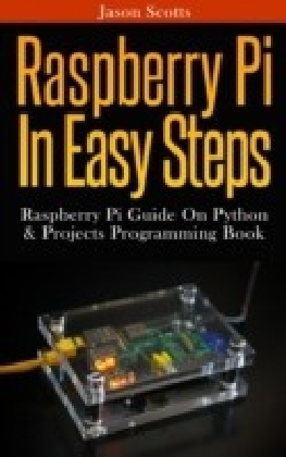 Raspberry Pi :Raspberry Pi Guide On Python & Projects Programming In Easy Steps