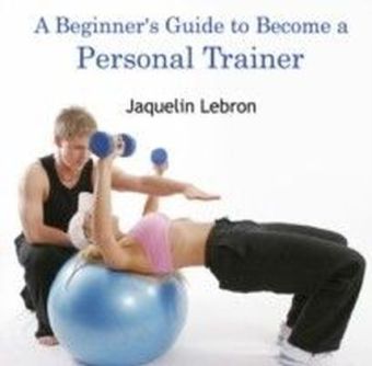 A Beginner's Guide to Become a Personal Trainer