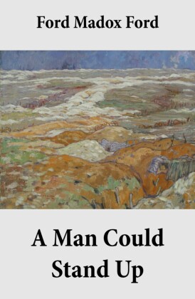 A Man Could Stand Up (Volume 3 of the tetralogy Parade's End)