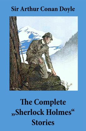 The Complete 'Sherlock Holmes' Stories (4 novels and 56 short stories + An Intimate Study of Sherlock Holmes by Conan Doyle himself)