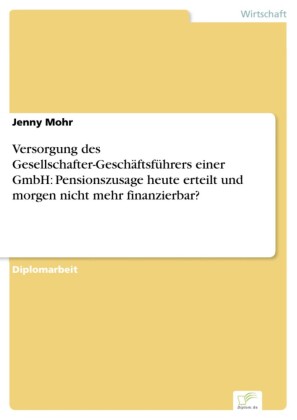 Versorgung des Gesellschafter-Geschäftsführers einer GmbH: Pensionszusage heute erteilt und morgen nicht mehr finanzierbar?