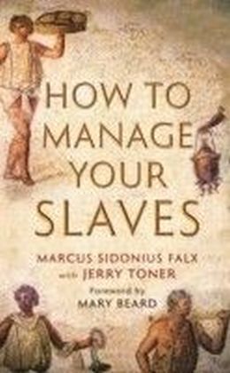 How to Manage Your Slaves by Marcus Sidonius Falx