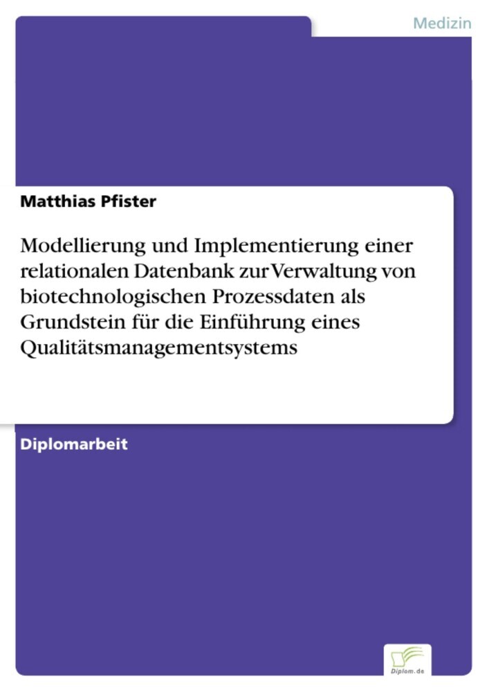 Modellierung und Implementierung einer relationalen Datenbank zur Verwaltung von biotechnologischen Prozessdaten als Grundstein für die Einführung eines Qualitätsmanagementsystems main product photo