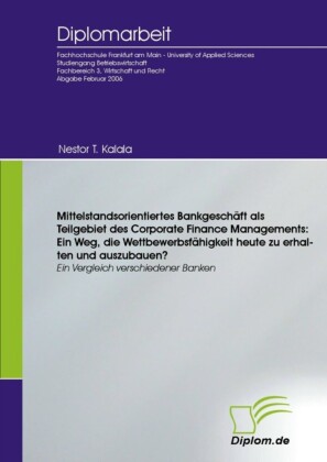 Mittelstandsorientiertes Bankgeschäft als Teilgebiet des Corporate Finance Managements: Ein Weg, die Wettbewerbsfähigkeit heute zu erhalten und auszubauen?