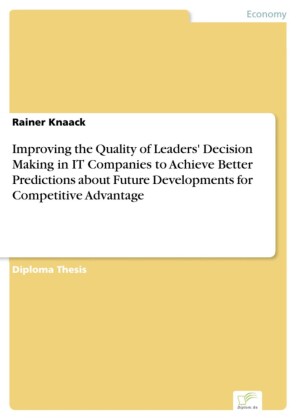 Improving the Quality of Leaders' Decision Making in IT Companies to Achieve Better Predictions about§Future Developments for Competitive Advantage
