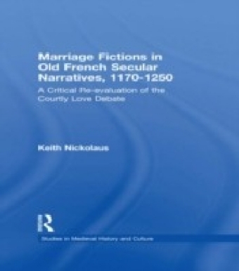 Marriage Fictions in Old French Secular Narratives, 1170-1250