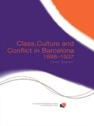 Class, Culture and Conflict in Barcelona, 1898-1937