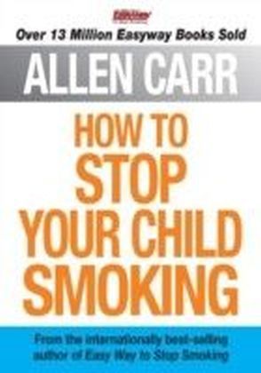 Allen Carr's How to Stop Your Child Smoking
