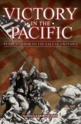 Victory in the Pacific: Pearl Harbour to the Fall of Okinawa