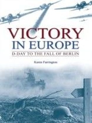 Victory in Europe: D-Day to the fall of Berlin