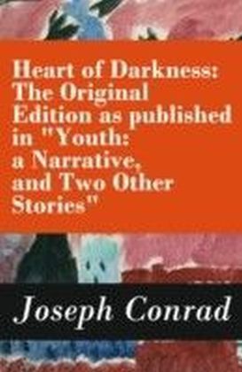 Heart of Darkness: The Original Edition as published in "Youth: a Narrative, and Two Other Stories" (Includes the Author's Note + Youth: a Narrative + Heart of Darkness + The End of the Tether)