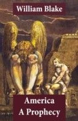 America A Prophecy (Illuminated Manuscript with the Original Illustrations of William Blake)