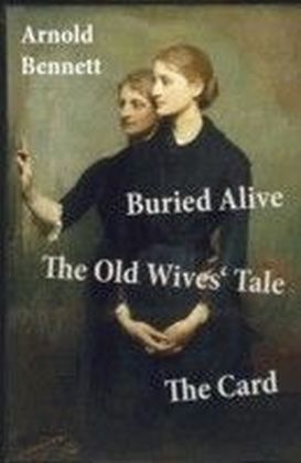 Buried Alive + The Old Wives' Tale + The Card (3 Classics by Arnold Bennett) main product photo