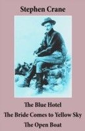 Blue Hotel + The Bride Comes to Yellow Sky + The Open Boat (3 famous stories by Stephen Crane)