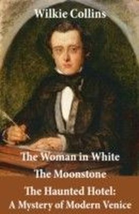 Woman in White (illustrated) + The Moonstone + The Haunted Hotel: A Mystery of Modern Venice