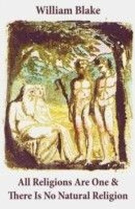 All Religions Are One & There Is No Natural Religion (Illuminated Manuscript with the Original Illustrations of William Blake)