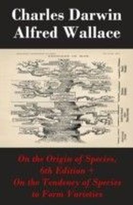 On the Origin of Species, 6th Edition + On the Tendency of Species to Form Varieties (The Original Scientific Text leading to "On the Origin of Species")