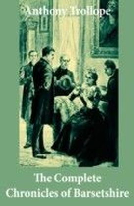 Complete Chronicles of Barsetshire: (The Warden + Barchester Towers + Doctor Thorne + Framley Parsonage + The Small House at Allington + The Last Chronicle of Barset)