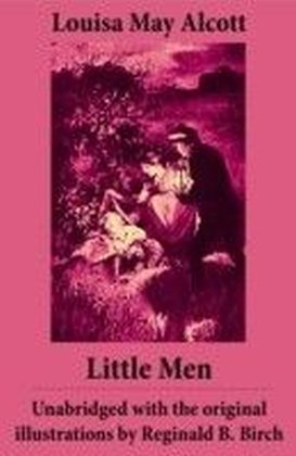 Little Men - Unabridged with the original illustrations by Reginald B. Birch (includes Good Wives)