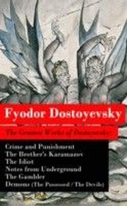 Greatest Works of Dostoyevsky: Crime and Punishment + The Brother's Karamazov + The Idiot + Notes from Underground + The Gambler + Demons (The Possessed / The Devils)