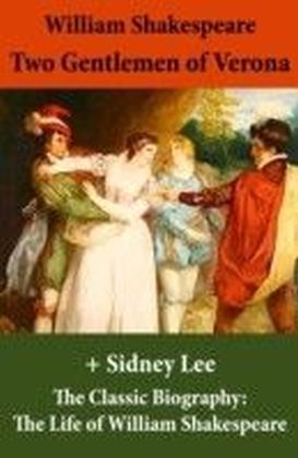 Two Gentlemen of Verona (The Unabridged Play) + The Classic Biography: The Life of William Shakespeare