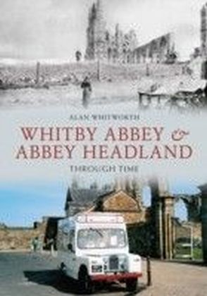 Whitby Abbey & Abbey Headland Through Time