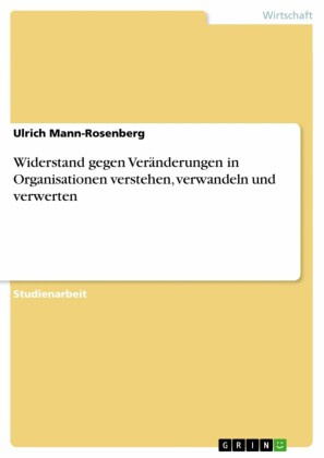 Widerstand gegen Veränderungen in Organisationen verstehen, verwandeln und verwerten