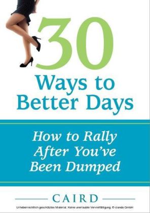 30 Ways to Better Days: How to Rally After You've Been Dumped