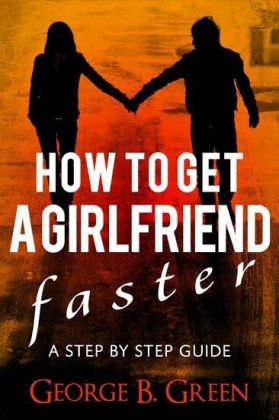 How To Get A Girlfriend Faster