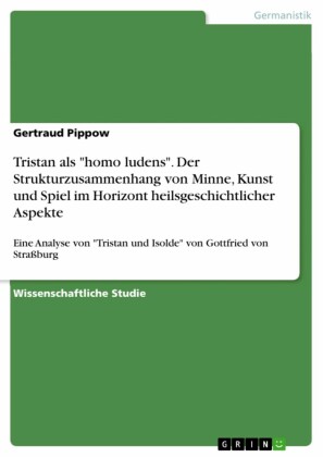 Tristan als 'homo ludens'. Der Strukturzusammenhang von Minne, Kunst und Spiel im Horizont heilsgeschichtlicher Aspekte