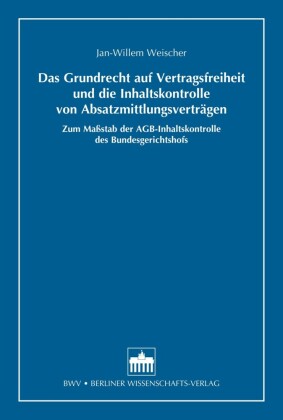 Das Grundrecht auf Vertragsfreiheit und die Inhaltskontrolle von Absatzmittlungsverträgen