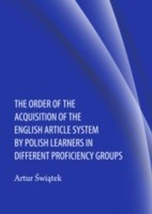 Order of the Acquisition of the English Article System by Polish Learners in Different Proficiency Groups