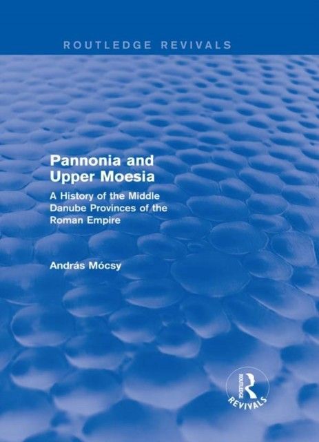 Pannonia and Upper Moesia (Routledge Revivals) main product photo
