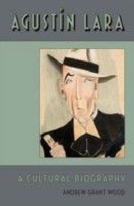 Agustin Lara: A Cultural Biography