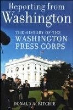 Reporting from Washington: The History of the Washington Press Corps