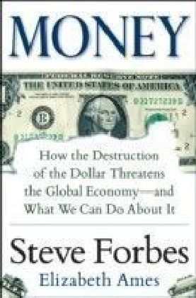 Money: How the Destruction of the Dollar Threatens the Global Economy and What We Can Do About It