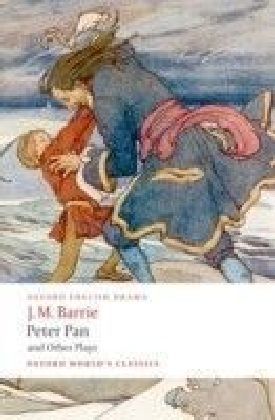 Peter Pan and Other Plays: The Admirable Crichton; Peter Pan; When Wendy Grew Up; What Every Woman Knows; Mary Rose