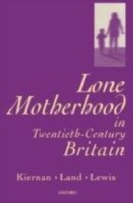Lone Motherhood in Twentieth-Century Britain: From Footnote to Front Page
