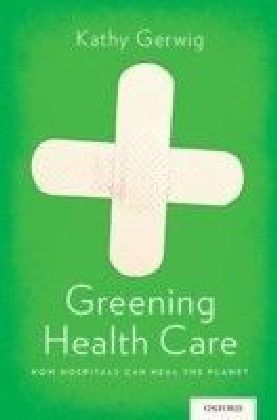 Greening Health Care: How Hospitals Can Heal the Planet