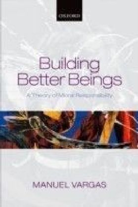 Building Better Beings: A Theory of Moral Responsibility