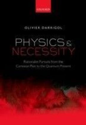 Physics and Necessity: Rationalist Pursuits from the Cartesian Past to the Quantum Present