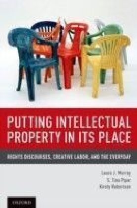 Putting Intellectual Property in its Place: Rights Discourses, Creative Labor, and the Everyday