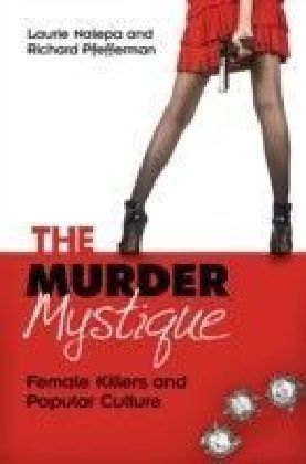Murder Mystique: Female Killers and Popular Culture
