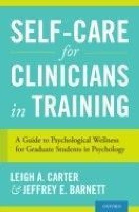 Self-Care for Clinicians in Training: A Guide to Psychological Wellness for Graduate Students in Psychology